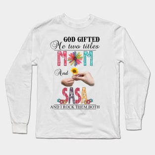 God Gifted Me Two Titles Mom And Sasa And I Rock Them Both Wildflowers Valentines Mothers Day Long Sleeve T-Shirt